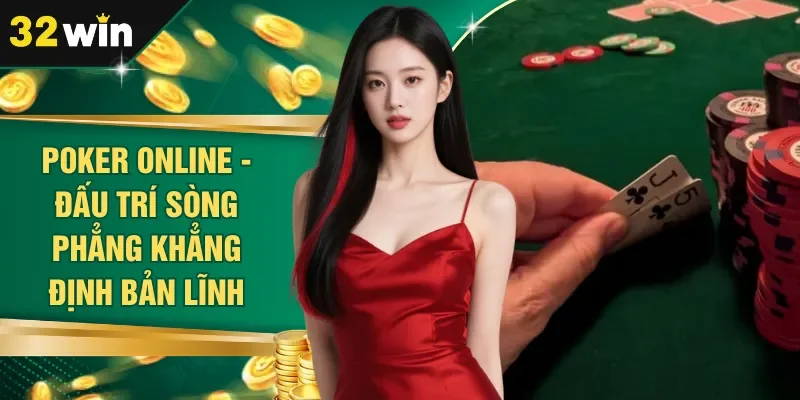 Poker Online - Đấu Trí Sòng Phẳng Khẳng Định Bản Lĩnh