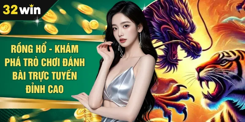 Rồng Hổ - Khám Phá Trò Chơi Đánh Bài Trực Tuyến Đỉnh Cao